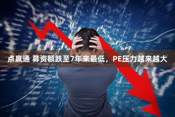点赢通 募资额跌至7年来最低，PE压力越来越大