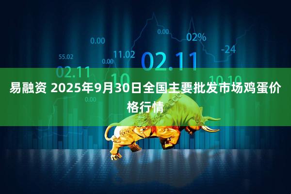 易融资 2025年9月30日全国主要批发市场鸡蛋价格行情